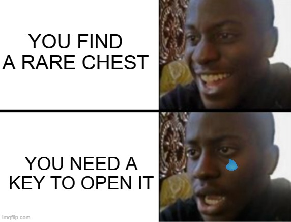 Oh yeah! Oh no... | YOU FIND A RARE CHEST; YOU NEED A KEY TO OPEN IT | image tagged in oh yeah oh no | made w/ Imgflip meme maker