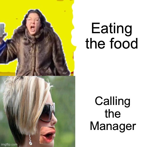 Oh, Karens | Eating the food; Calling the Manager | image tagged in karens,drake hotline bling,karen,memes,funny,sad but true | made w/ Imgflip meme maker