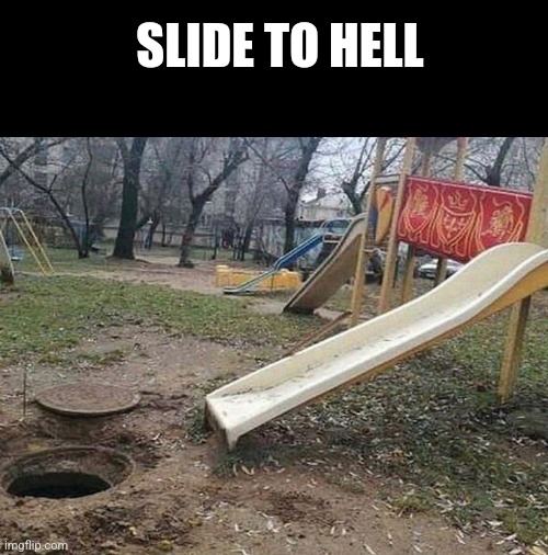 SLIDE TO HELL | image tagged in blank white template,fail,you had one job | made w/ Imgflip meme maker