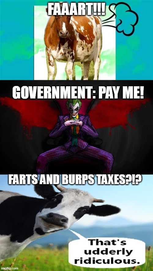 cow fart tax | FAAART!!! GOVERNMENT: PAY ME! FARTS AND BURPS TAXES?!? | image tagged in cow,fart,tax | made w/ Imgflip meme maker
