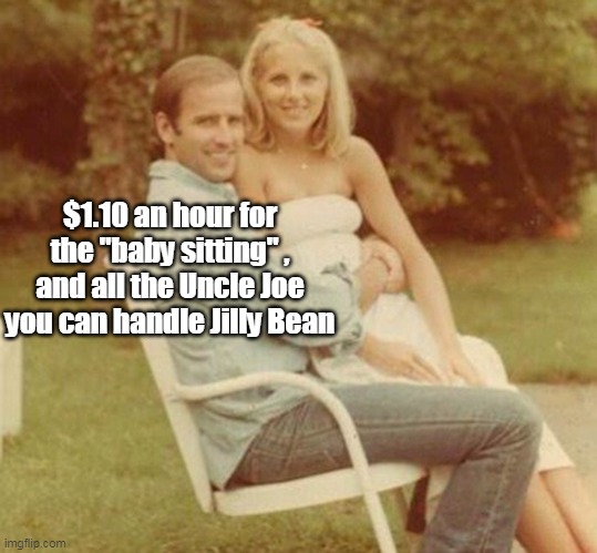 $1.10 an hour for the "baby sitting" , and all the Uncle Joe you can handle Jilly Bean | made w/ Imgflip meme maker
