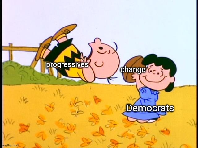Just vote blue, we mean it this time! | progressives; change; Democrats | image tagged in charlie brown football | made w/ Imgflip meme maker