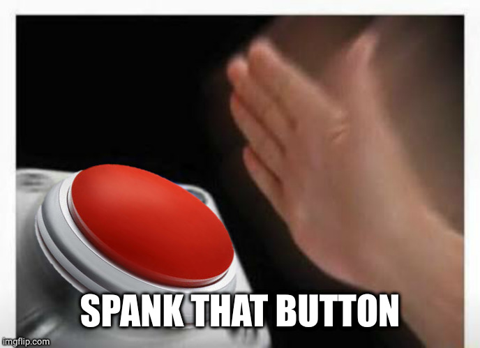 Red Button Hand | SPANK THAT BUTTON | image tagged in red button hand | made w/ Imgflip meme maker
