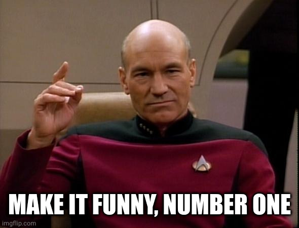 Picard Make it so | MAKE IT FUNNY, NUMBER ONE | image tagged in picard make it so | made w/ Imgflip meme maker