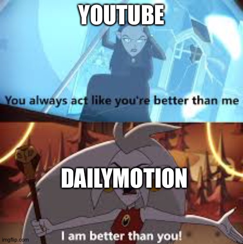 I am better than you The Owl House | YOUTUBE; DAILYMOTION | image tagged in i am better than you the owl house | made w/ Imgflip meme maker