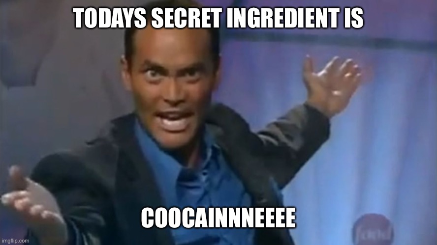 Iron Chef | TODAYS SECRET INGREDIENT IS; COOCAINNNEEEE | image tagged in iron chef | made w/ Imgflip meme maker