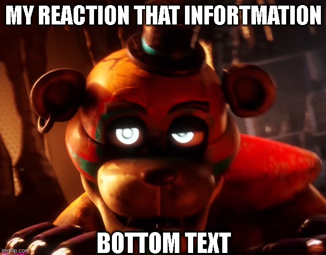 Drunk GlamRockFreddy My Reaction to that Infortmation | MY REACTION THAT INFORTMATION; BOTTOM TEXT | image tagged in drunkfreddy | made w/ Imgflip meme maker