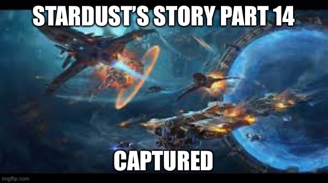 No way, a lore upload | STARDUST’S STORY PART 14; CAPTURED | image tagged in space battle 3 | made w/ Imgflip meme maker