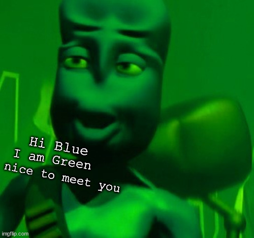 Hi Blue I am Green nice to meet you | made w/ Imgflip meme maker