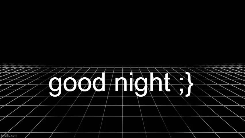 sleep tight! | good night ;} | image tagged in void | made w/ Imgflip meme maker