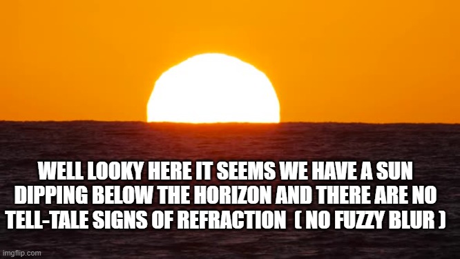 its a ball | WELL LOOKY HERE IT SEEMS WE HAVE A SUN DIPPING BELOW THE HORIZON AND THERE ARE NO TELL-TALE SIGNS OF REFRACTION  ( NO FUZZY BLUR ) | image tagged in sunset,flat earth,refraction,flerfs,horizon,sun | made w/ Imgflip meme maker