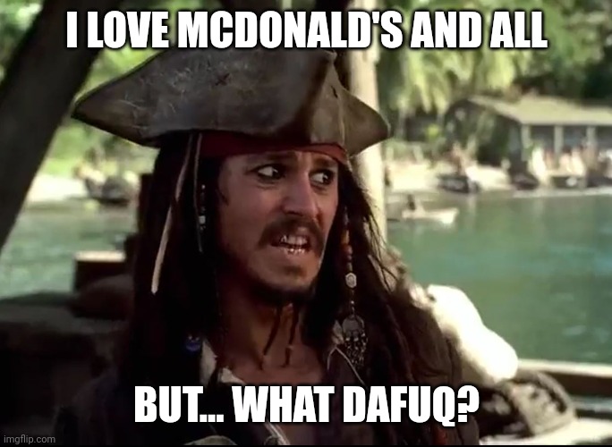 JACK WHAT | I LOVE MCDONALD'S AND ALL BUT... WHAT DAFUQ? | image tagged in jack what | made w/ Imgflip meme maker