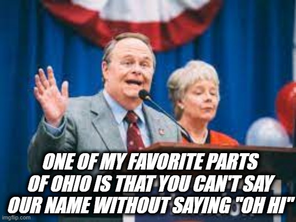 ONE OF MY FAVORITE PARTS OF OHIO IS THAT YOU CAN'T SAY OUR NAME WITHOUT SAYING "OH HI" | made w/ Imgflip meme maker