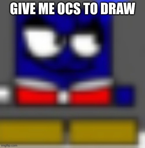 eduardo cuber | GIVE ME OCS TO DRAW | image tagged in eduardo cuber | made w/ Imgflip meme maker