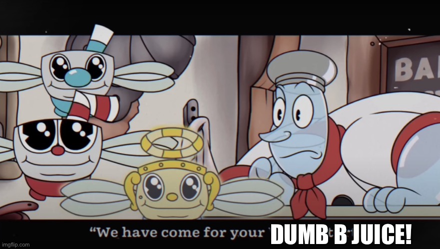 We have come for your wondertart | DUMB B JUICE! | image tagged in we have come for your wondertart | made w/ Imgflip meme maker