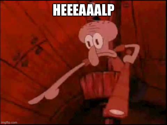 Squidward pointing | HEEEAAALP | image tagged in squidward pointing | made w/ Imgflip meme maker