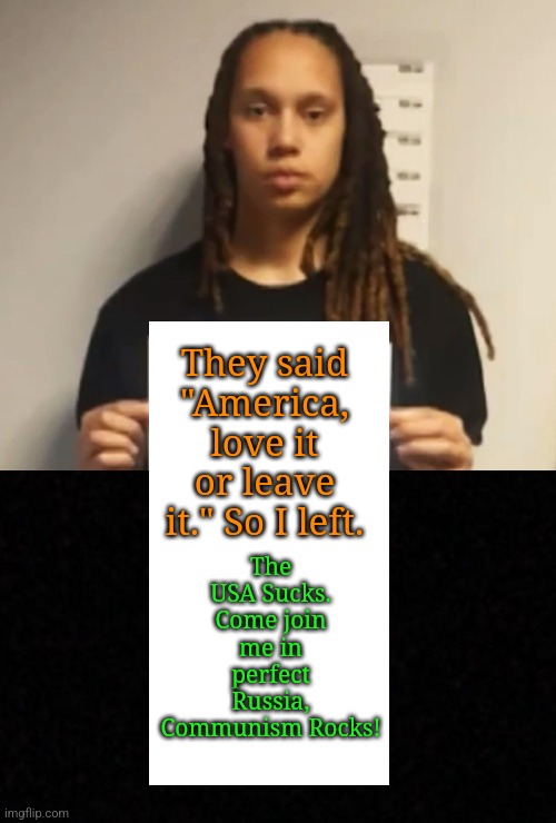 Plus the Russians got me off drugs! Follow me @GrinerInTheGulag |  The USA Sucks. Come join me in perfect Russia, Communism Rocks! They said "America, love it or leave it." So I left. | image tagged in brittney griner,blank | made w/ Imgflip meme maker