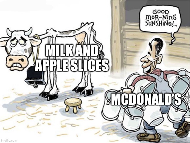 It’s too much (if you saw at least 5 modern Happy Meal commercials you would understand) | MILK AND APPLE SLICES; MCDONALD’S | image tagged in milking the cow | made w/ Imgflip meme maker