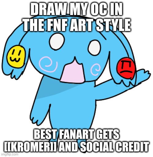 Ria thing | DRAW MY OC IN THE FNF ART STYLE; BEST FANART GETS [[KROMER]] AND SOCIAL CREDIT | image tagged in ria thing | made w/ Imgflip meme maker