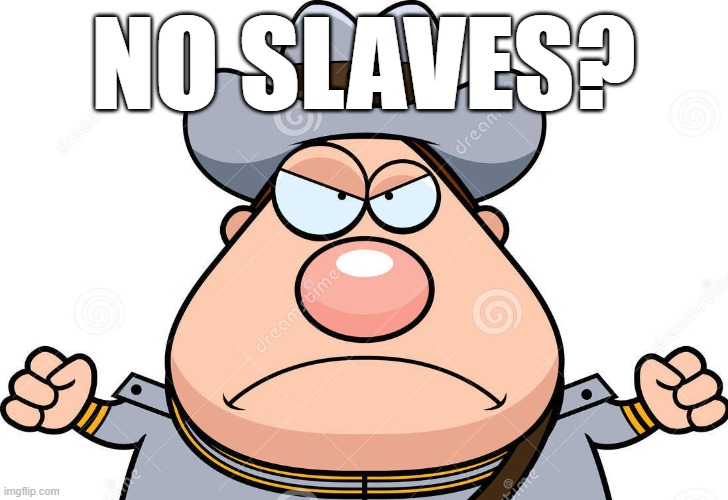 NO SLAVES? | made w/ Imgflip meme maker