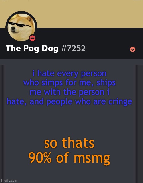 epic doggos epic discord temp | i hate every person who simps for me, ships me with the person i hate, and people who are cringe; so thats 90% of msmg | image tagged in epic doggos epic discord temp | made w/ Imgflip meme maker