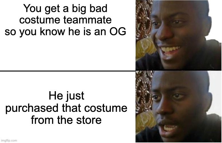 Disappointed Black Guy | You get a big bad costume teammate so you know he is an OG; He just purchased that costume from the store | image tagged in disappointed black guy | made w/ Imgflip meme maker