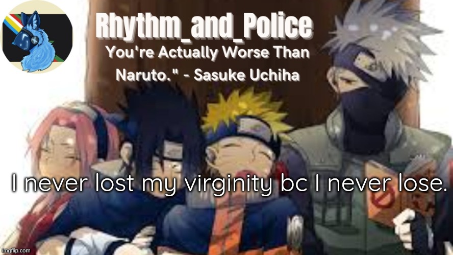 Naruto temp | I never lost my virginity bc I never lose. | image tagged in naruto temp | made w/ Imgflip meme maker