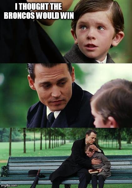 Bwahaha | I THOUGHT THE BRONCOS WOULD WIN | image tagged in memes,finding neverland,superbowl | made w/ Imgflip meme maker
