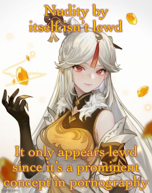 Ningguang | Nudity by itself isn’t lewd; It only appears lewd since it’s a prominent concept in pornography | image tagged in ningguang | made w/ Imgflip meme maker