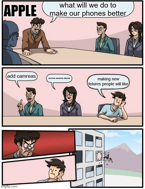 when iphone makes phones | APPLE; what will we do to make our phones better; add camreas; remove awsome fetures; making new fetures people will like | image tagged in memes,boardroom meeting suggestion | made w/ Imgflip meme maker