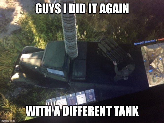 GUYS I DID IT AGAIN WITH A DIFFERENT TANK | made w/ Imgflip meme maker