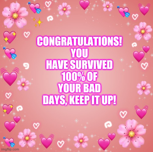 Love ya'll! | CONGRATULATIONS! YOU HAVE SURVIVED 100% OF YOUR BAD DAYS, KEEP IT UP! | image tagged in jester s hearts,jester- | made w/ Imgflip meme maker