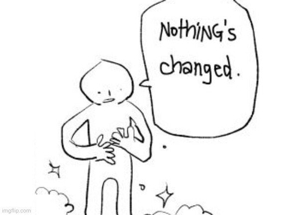 nothings changed Blank Meme Template