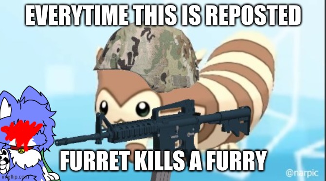 repost this now | EVERYTIME THIS IS REPOSTED; FURRET KILLS A FURRY | image tagged in memes,funny,furret,anti furry,furries suck,stop reading the tags | made w/ Imgflip meme maker