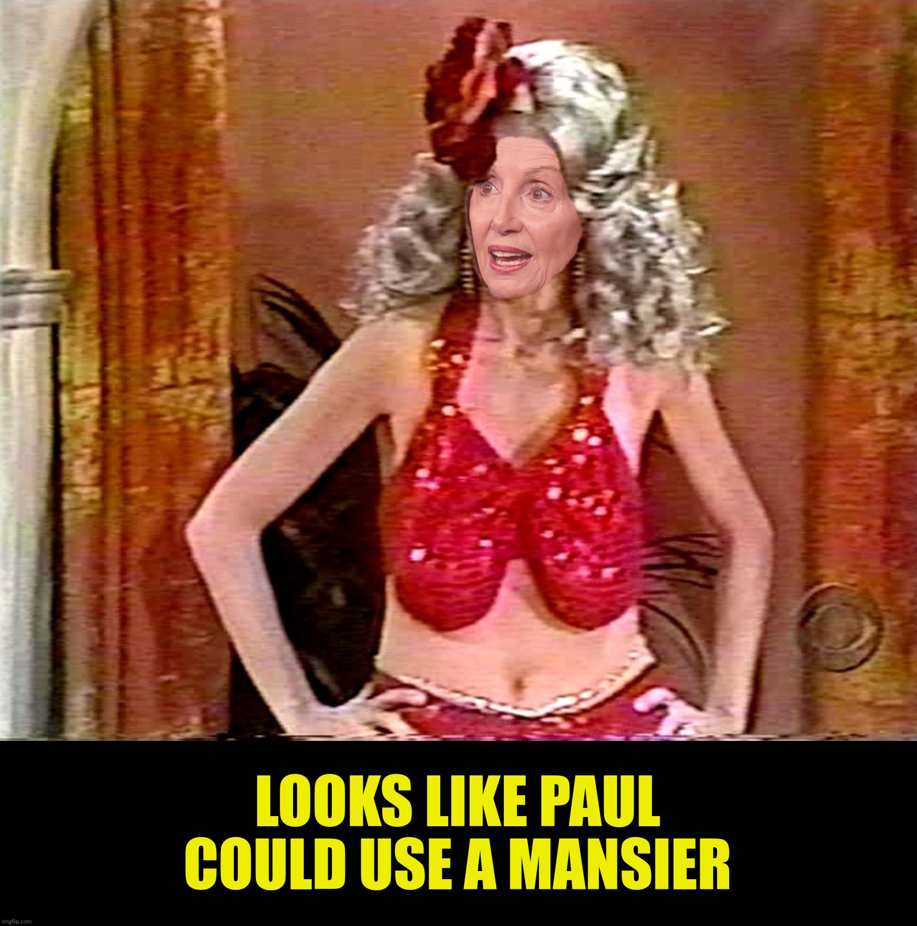 LOOKS LIKE PAUL COULD USE A MANSIER | made w/ Imgflip meme maker