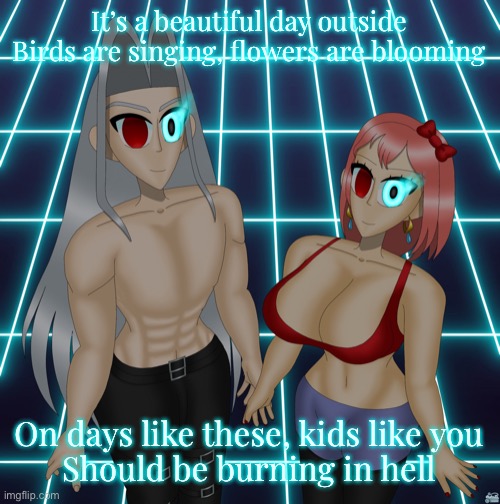 Sayori and Sephiroth | It’s a beautiful day outside
Birds are singing, flowers are blooming On days like these, kids like you
Should be burning in hell | image tagged in sayori and sephiroth | made w/ Imgflip meme maker