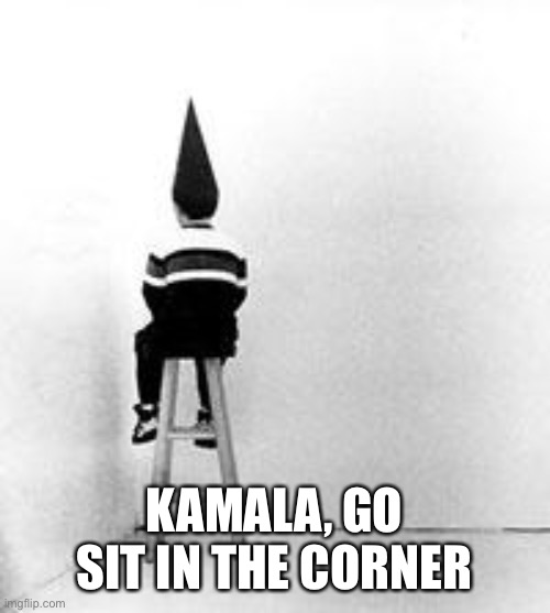 dunce cap | KAMALA, GO SIT IN THE CORNER | image tagged in dunce cap | made w/ Imgflip meme maker