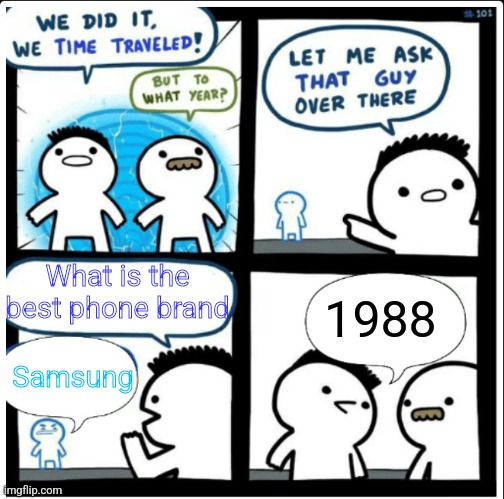 Smasung | What is the best phone brand; 1988; Samsung | image tagged in time travel,samsung,1980s | made w/ Imgflip meme maker