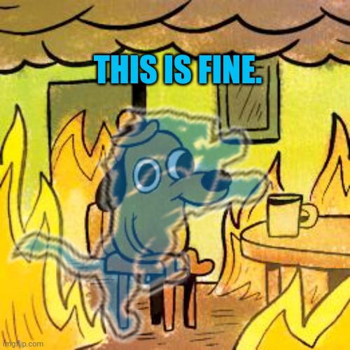 THIS IS FINE. | made w/ Imgflip meme maker