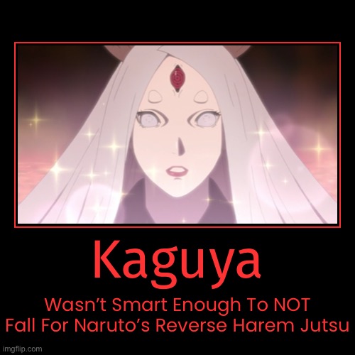 Kaguya Falls For Naruto’s Reverse Harem Jutsu | image tagged in funny,demotivationals,kaguya otsutsuki,memes,naruto shippuden,dumb moments | made w/ Imgflip demotivational maker