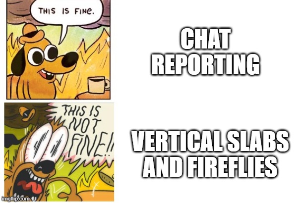 (Mod note: Mojang be like) | CHAT REPORTING; VERTICAL SLABS AND FIREFLIES | image tagged in this is fine this is not fine | made w/ Imgflip meme maker