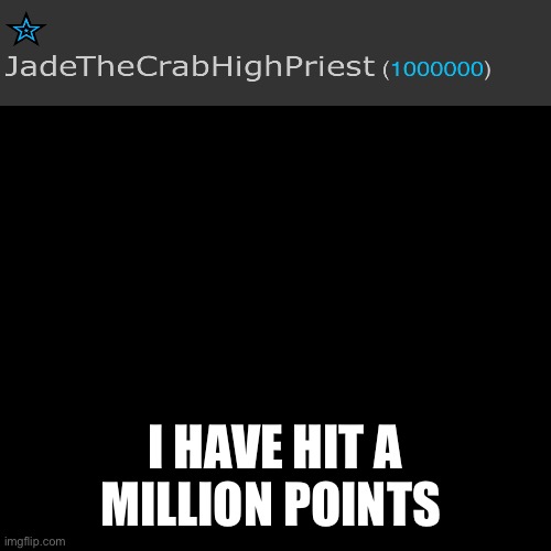 Noice | I HAVE HIT A MILLION POINTS | image tagged in memes,blank transparent square | made w/ Imgflip meme maker