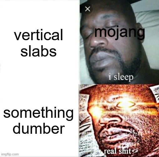 Sleeping Shaq Meme | vertical slabs; mojang; something dumber | image tagged in memes,sleeping shaq | made w/ Imgflip meme maker