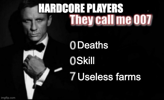 Hardcore players be like | HARDCORE PLAYERS; Deaths; Skill; Useless farms | image tagged in they call me 007 | made w/ Imgflip meme maker