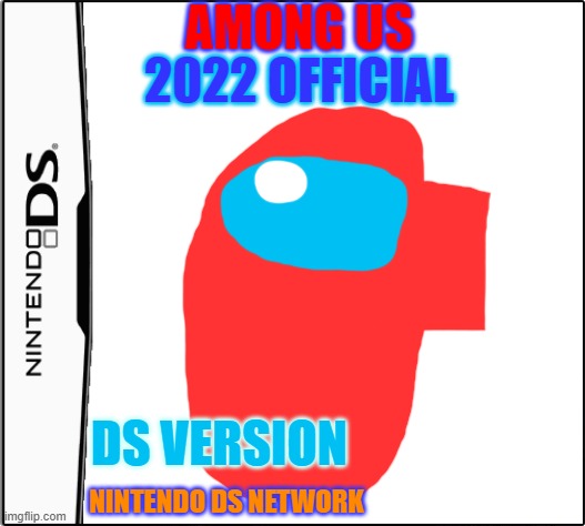 Nintendo DS Game Label | AMONG US; 2022 OFFICIAL; DS VERSION; NINTENDO DS NETWORK | image tagged in nintendo ds game label | made w/ Imgflip meme maker