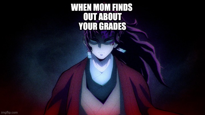 Mom's in yoriichi mode | WHEN MOM FINDS 
OUT ABOUT
YOUR GRADES | image tagged in bad grades | made w/ Imgflip meme maker