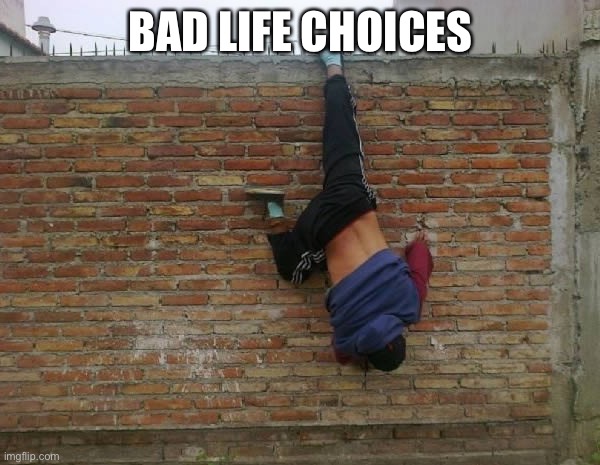 Help I'm Stuck | BAD LIFE CHOICES | image tagged in help i'm stuck | made w/ Imgflip meme maker