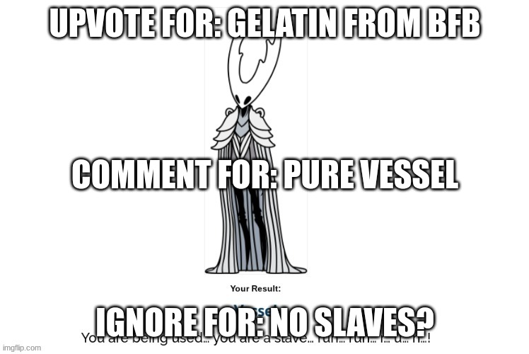 UPVOTE FOR: GELATIN FROM BFB; COMMENT FOR: PURE VESSEL; IGNORE FOR: NO SLAVES? | made w/ Imgflip meme maker