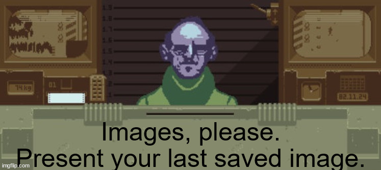 Images, please.
Present your last saved image. | made w/ Imgflip meme maker