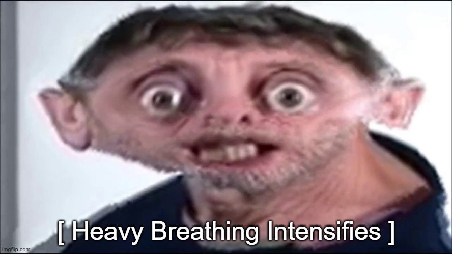 Heavy Breathing Michael Rosen | image tagged in heavy breathing michael rosen | made w/ Imgflip meme maker